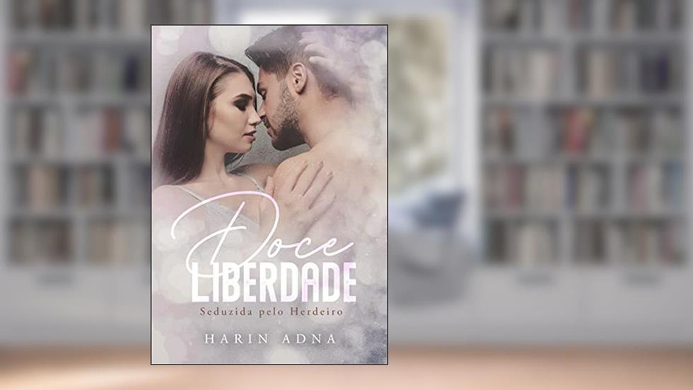 Doce Liberdade: Seduzida Pelo Herdeiro (LIVRO ÚNICO), do autor Harin Adna