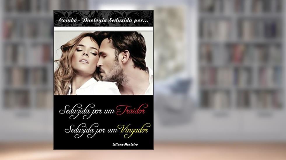 Combo- Seduzida por um...: Combo duologia: Seduzida por um Traidor e Seduzida por um Vingador, do autor Liliane Monteiro; Liliane Monteiro