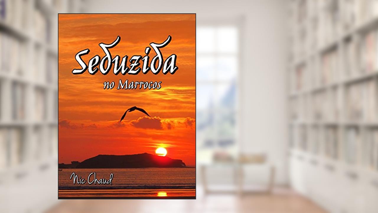 Seduzida no Marrocos (Loucas por Pornô Livro 6), do autor Nic Chaud