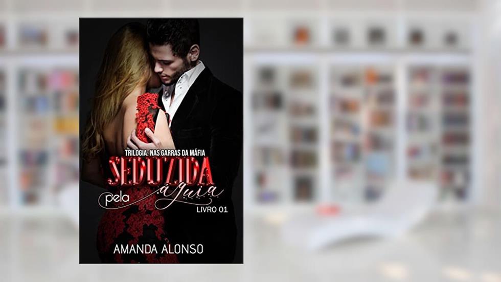 Seduzida pela Águia (Trilogia Nas Garras da Máfia Livro 1), do autor Amanda Alonso