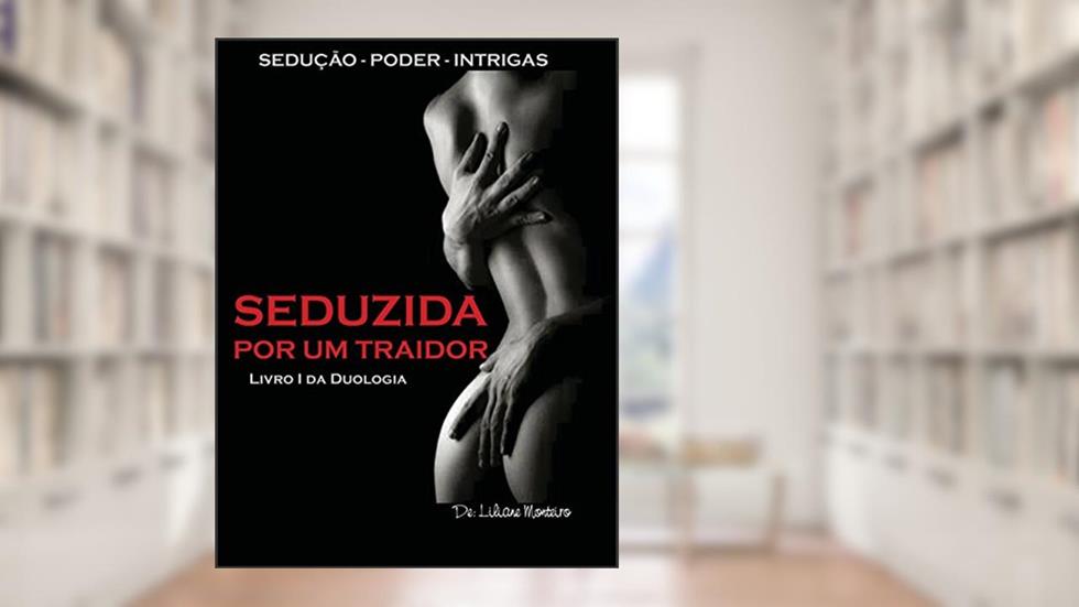 Seduzida por um traidor.: I Livro Duologia - Seduzida por... (Série Seduzida por... 1), do autor Liliane Monteiro