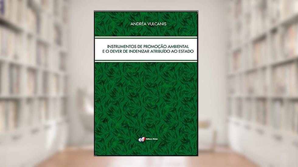 Instrumentos de promoção ambiental e o dever de indenizar atribuído ao Estado, do autor Andréa Vulcanis Macedo De Paiva