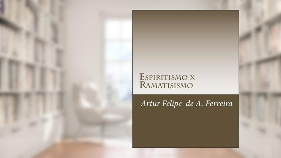 Espiritismo x Ramatisismo: Análise crítica, à luz da Doutrina Espírita, dos ditados mediúnicos atribuídos ao espírito Ramatis (Ramatis, Sabio ou Pseudo-Sabio? Livro 2), do autor Artur Ferreira