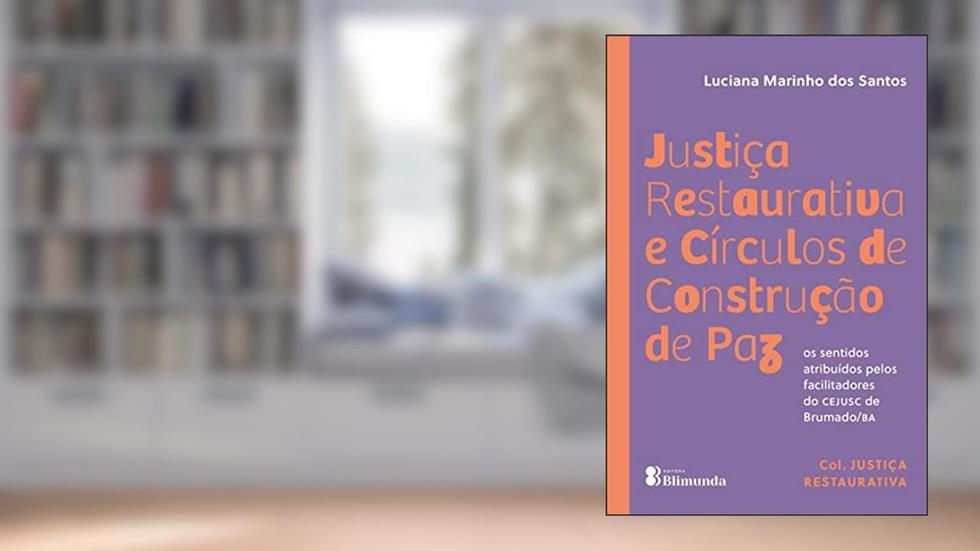 Justiça Restaurativa e Círculos de Construção de Paz: os sentidos atribuídos pelos facilitadores do CEJUSC de Brumado/BA (Coleção Justiça Restaurativa), do autor Santos Luciana Marinho dos