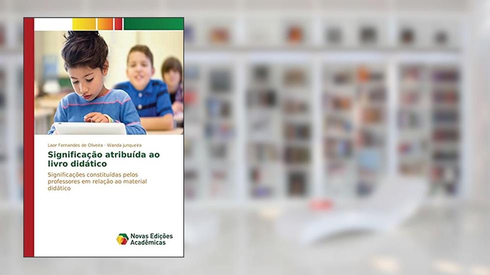 Significação atribuída ao livro didático: Significações constituídas pelos professores em relação ao material didático, do autor Fernandes de Oliveira Laor; Junqueira Wanda