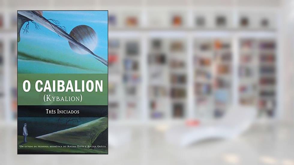 O Caibalion: (kybalion), do autor Três Iniciados