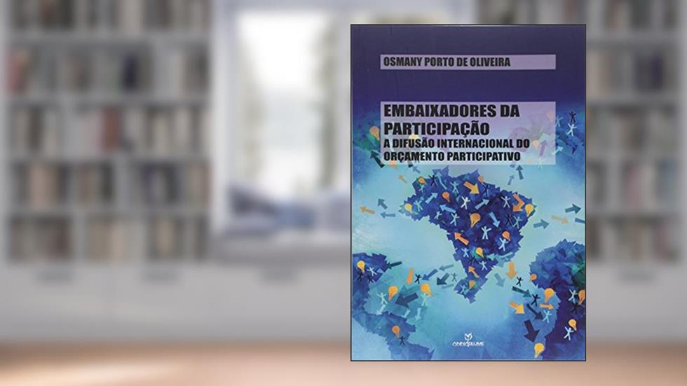 Embaixadores da Participação. A Difusão Internacional do Orçamento Participativo, do autor Osmany Porto de Oliveira