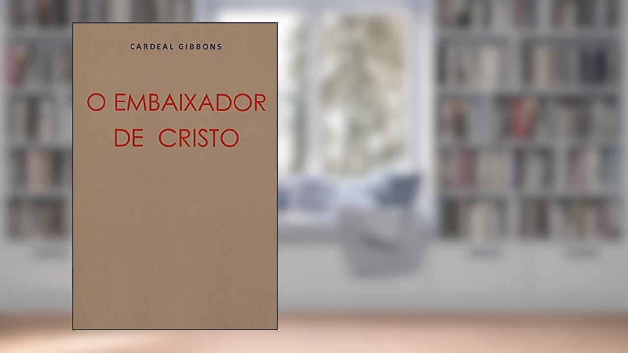 O Embaixador de Cristo, do autor Cardeal Gibbons