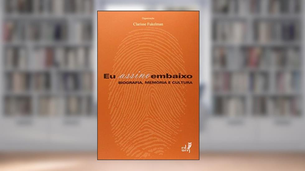 Eu Assino Embaixo. Biografia, Memória e Cultura, do autor Clarisse Fukelman