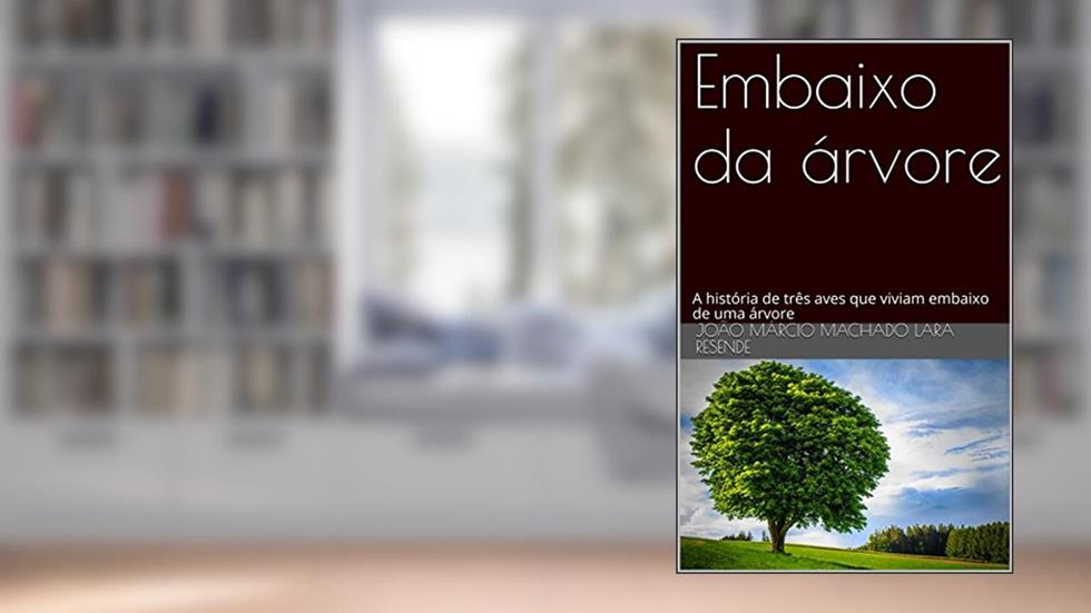 Embaixo da árvore: A história de três aves que viviam embaixo de uma árvore, do autor João Márcio Machado Lara Resende