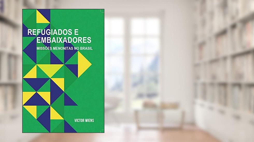 REFUGIADOS E EMBAIXADORES: MISSÕES MENONITAS NO BRASIL, do autor Victor Wiens