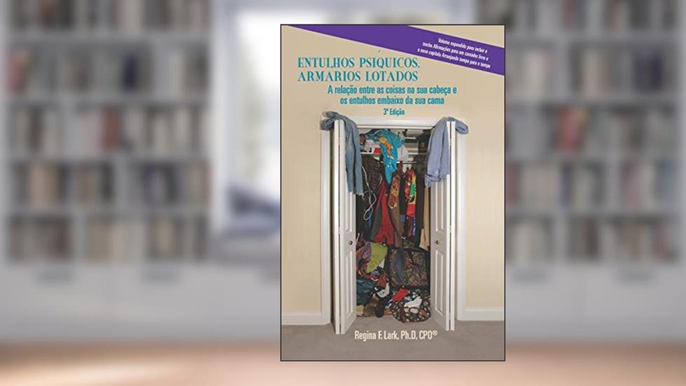 Entulhos Psíquicos, Armários Lotados: A relação entre as coisas na sua cabeça e os entulhos embaixo da sua cama, do autor Regina F Lark
