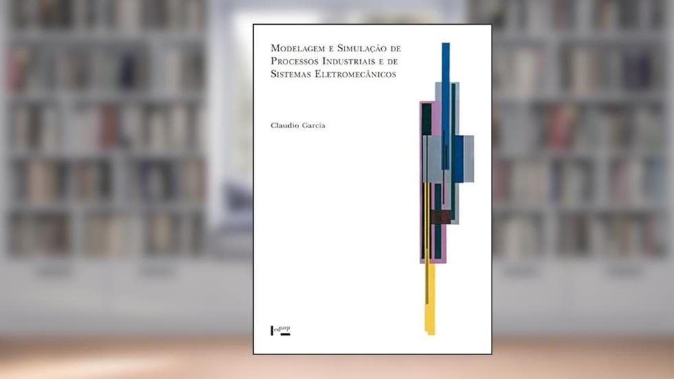 Modelagem e Simulação de Processos Industriais e de Sistemas Eletromecânicos, do autor Claudio GARCIA