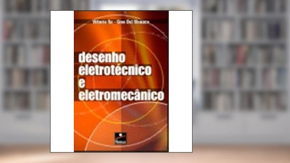 Desenho Eletrotécnico e Eletromecânico, do autor Gino Del Monaco; Vittorio Re