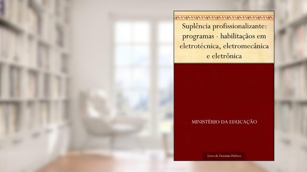 Suplência profissionalizante: programas - habilitaçãos em eletrotécnica eletromecânica e eletrônica, do autor Ministério da Educação