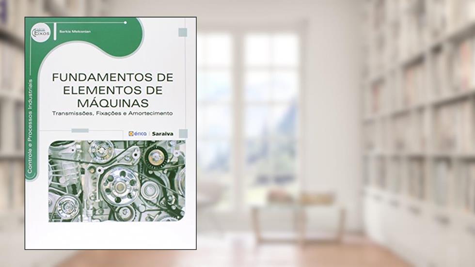 Fundamentos de elementos de máquinas: Transmissões, fixações e amortecimento, do autor Sarkis Melconian