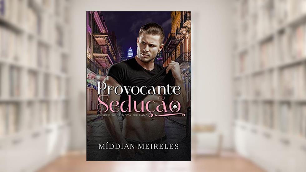 Provocante Sedução: SEGREDOS DE NOVA ORLEANS, do autor Míddian  Meireles