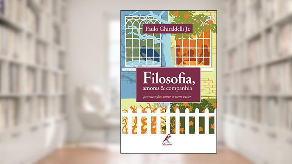 Filosofia, Amores & Companhia - Provocações Sobre o Bem Viver, do autor Ghiraldelli Jr.  Paulo