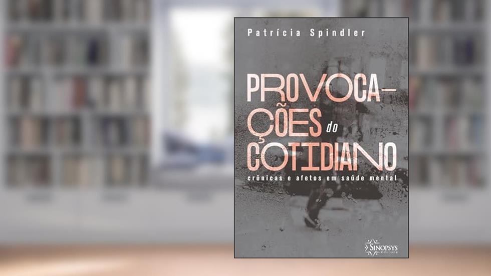 Provocações do Cotidiano: Crônicas e Afetos em Saúde Mental, do autor Patr?Cia Spindler