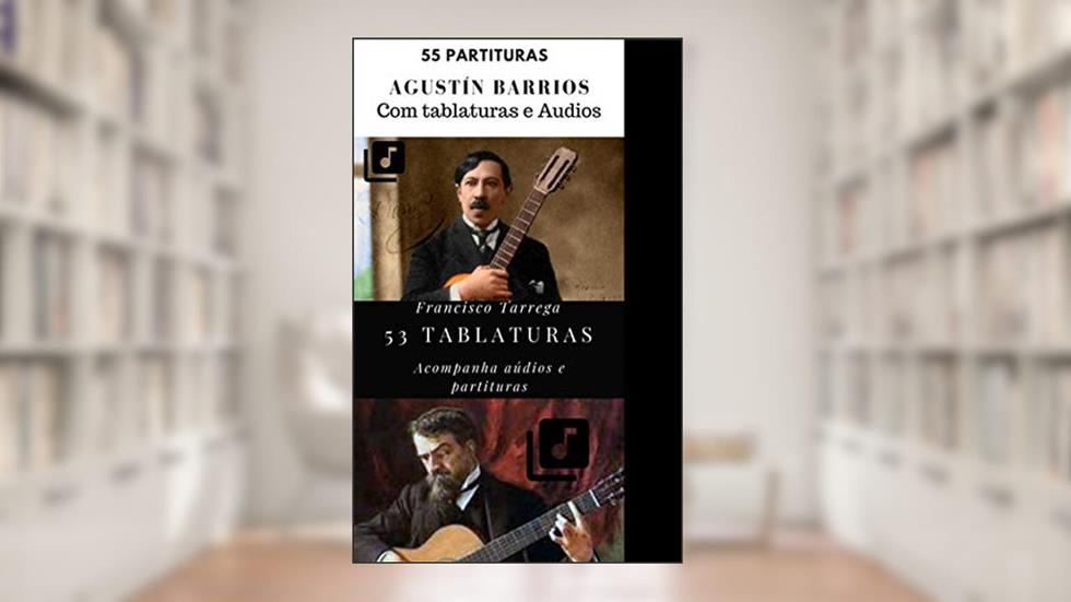 Tarrega e Barrios 99 partituras e tablaturas: Peças e estudos (Violonistas incríveis Livro 1), do autor Jose Aparecido Bispo Silva