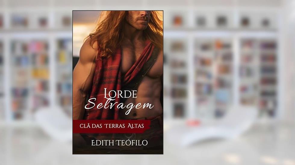 Lorde Selvagem : Clã das Terras Altas (Trilogia Irmãos Macduff Livro 1), do autor Edith Teófilo