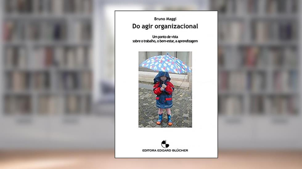Do Agir Organizacional: um Ponto de Vista Sobre o Trabalho, o Bem-estar, a Aprendizagem, do autor Bruno Maggi