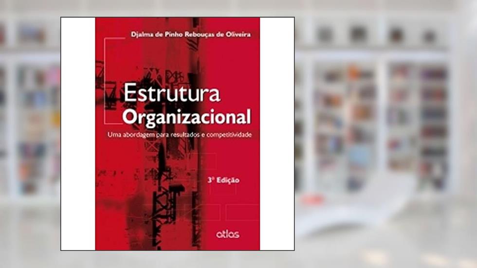 Estrutura Organizacional: Uma Abordagem Para Resultados E Competitividade, do autor Djalma de Pinho Rebouças de Oliveira