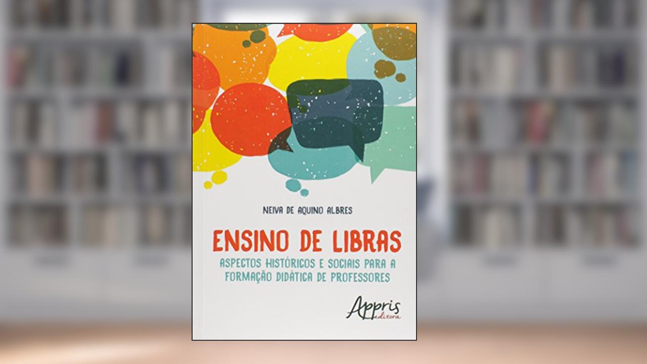 Ensino de libras: aspectos históricos e sociais para a formação didática de professores, do autor Neiva de Aquino Albres