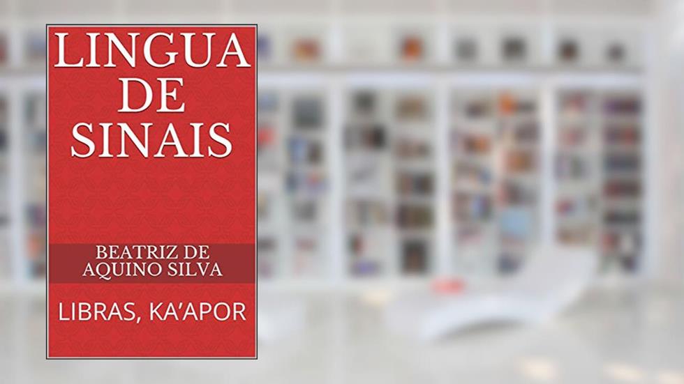 LINGUA DE SINAIS : LIBRAS, KA'APOR, do autor Beatriz de Aquino  Silva