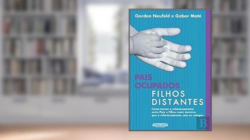 Capa de Pais Ocupados, Filhos Distantes, do autor Gordon Neufeld e Gabor Maté