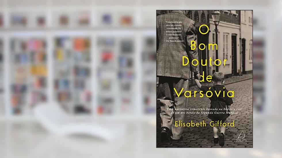 O bom Doutor de Varsóvia: uma Narrativa Comovente Baseada na História Real de um dos Heróis da Segunda Guerra Mundial, do autor Elizabeth Gifford
