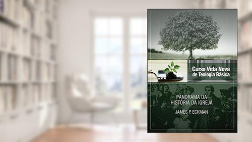 Capa de Curso Vida Nova de Teologia Básica - Vol. 4 - Panorama da História da Igreja, do autor James P. Eckman