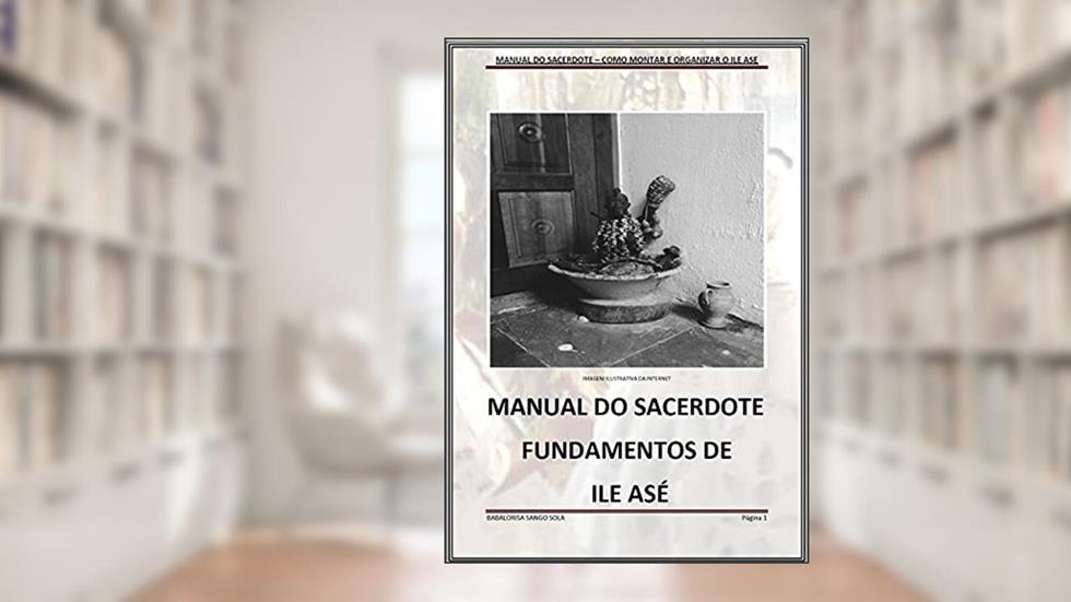 MANUAL DO SACERDOTE: MONTAGEM E ORGANIZAÇÃO DE TERREIRO, do autor Everton Sangosolá; Everton Regis Lima Barbosa