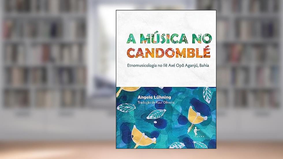 A música no candomblé: etnomusicologia no Ilê Axé Opô Aganjú, Bahia, do autor Angela Lühning; Raul Oliveira