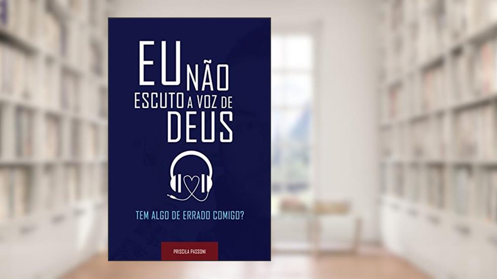 Eu não escuto a voz de Deus.: Tem algo de errado comigo?, do autor Priscila Passoni