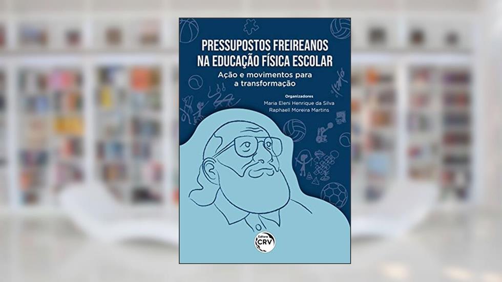 Pressupostos Freireanos na educação física escolar: ação e movimentos para a transformação, do autor Maria Eleni Henrique da Silva; Raphaell Moreira Martins