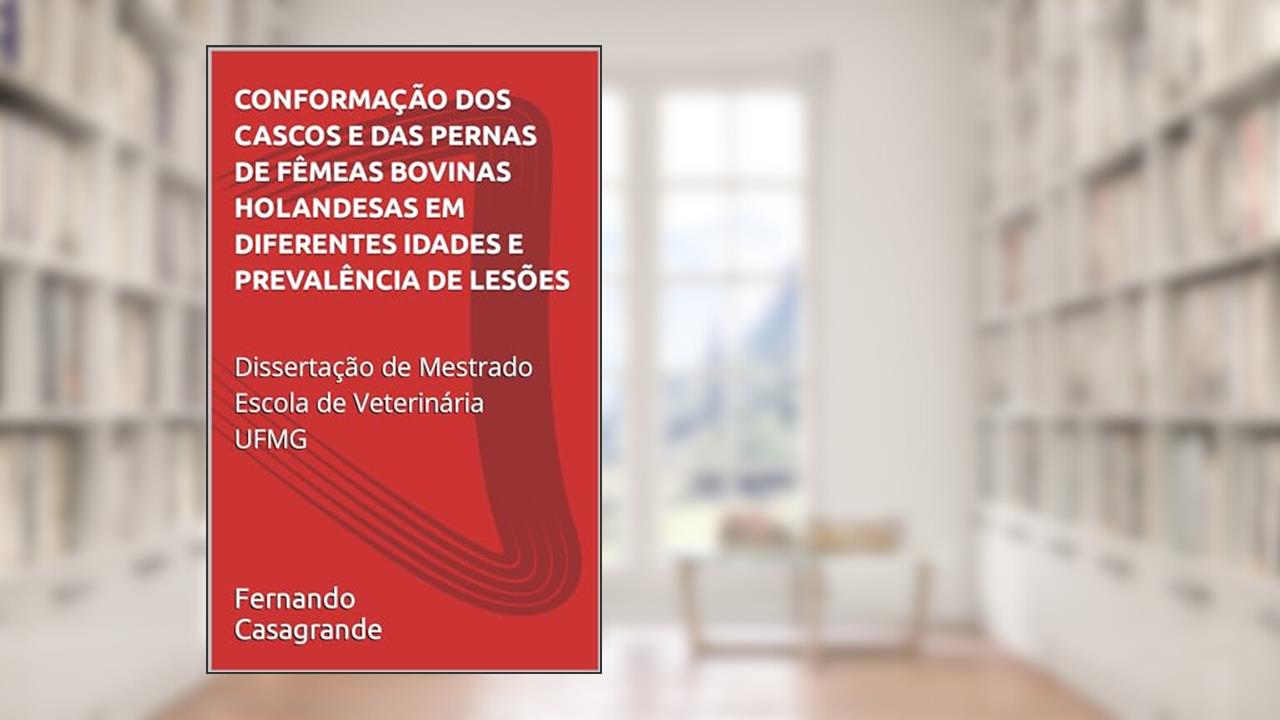 CONFORMAÇÃO DOS CASCOS E DAS PERNAS DE FÊMEAS BOVINAS HOLANDESAS EM DIFERENTES IDADES E PREVALÊNCIA DE LESÕES, do autor Fernando Passon Casagrande