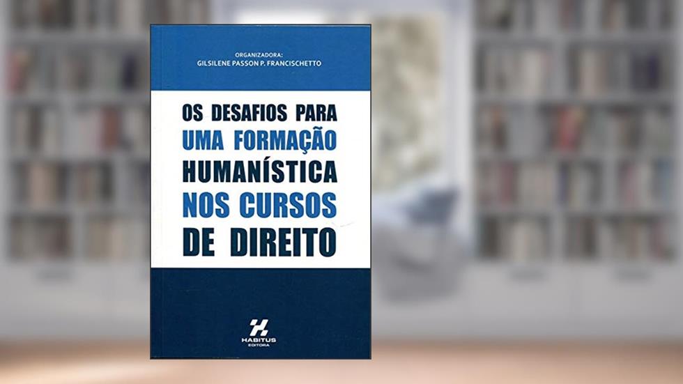 Os Desafios Para Uma Formação Humanística nos Cursos de Direito, do autor Gilsilene Passon P. Francischetto