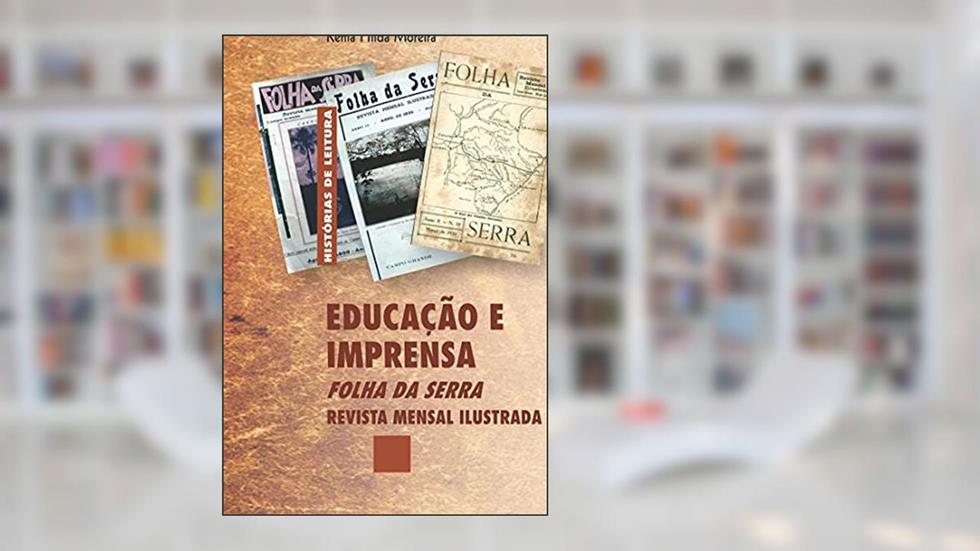 Educação e Imprensa: Folha Da Serra - Revista Mensal Ilustrada, do autor Eglem de Oliveira Passone