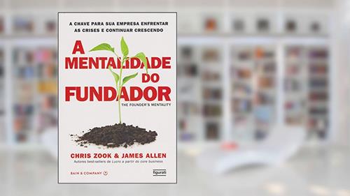 Capa de A mentalidade do fundador: A chave para sua empresa enfrentar as crises e continuar vencendo, do autor CHRIS ZOOK E JAMES ALLEN