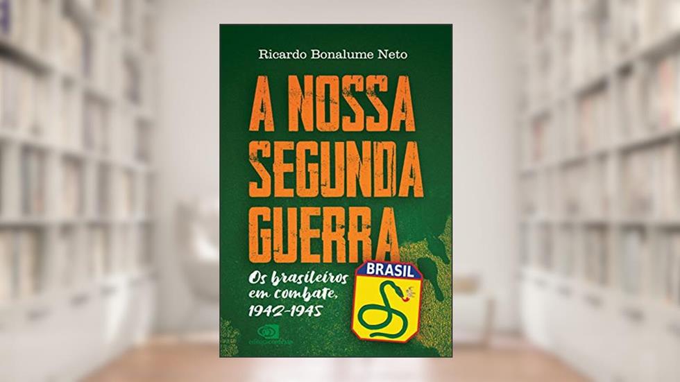 A Nossa Segunda Guerra: Os brasileiros em combate, 1942 - 1945, do autor Ricardo Bonalume Neto