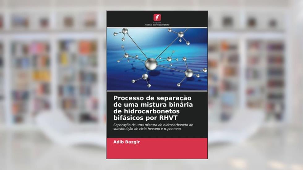 Processo de separação de uma mistura binária de hidrocarbonetos bifásicos por RHVT: Separação de uma mistura de hidrocarboneto de substituição de ciclo-hexano e n-pentano, do autor Adib Bazgir