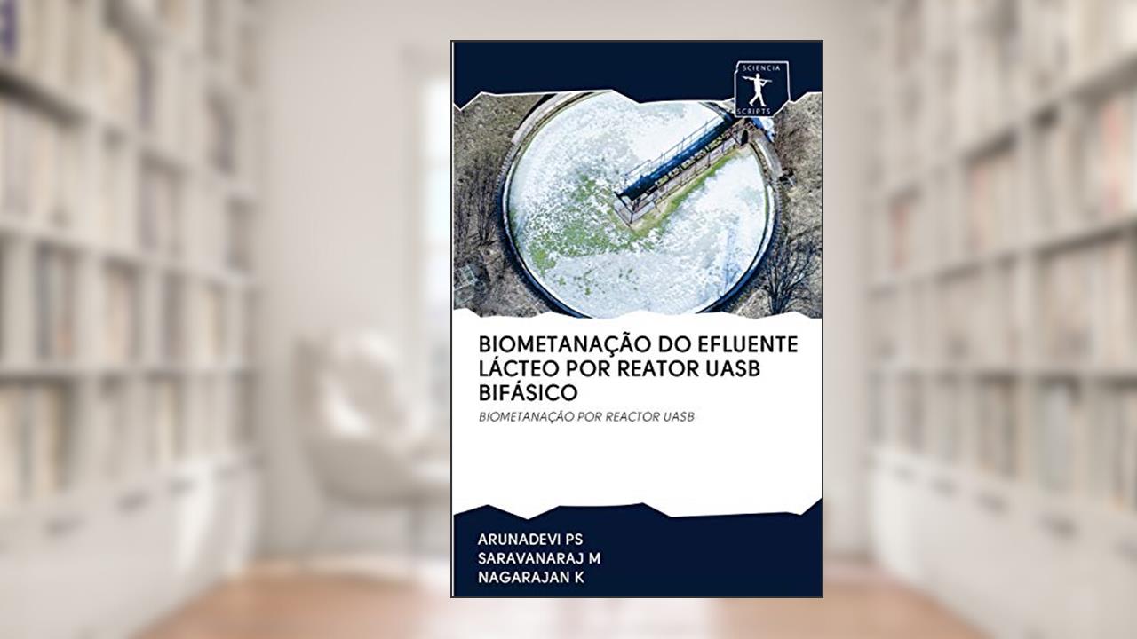Biometanação Do Efluente Lácteo Por Reator Uasb Bifásico: BIOMETANAÇÃO POR REACTOR UASB, do autor Arunadevi Ps; Saravanaraj M; Nagarajan K
