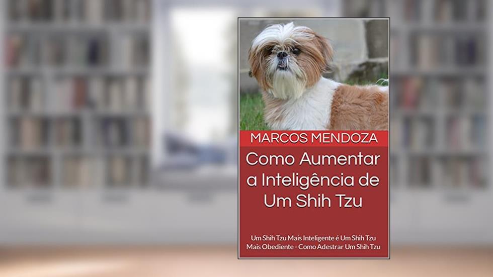 Como Aumentar a Inteligência de Um Shih Tzu: Um Shih Tzu Mais Inteligente é Um Shih Tzu Mais Obediente - Como Adestrar Um Shih Tzu, do autor Marcos Mendoza