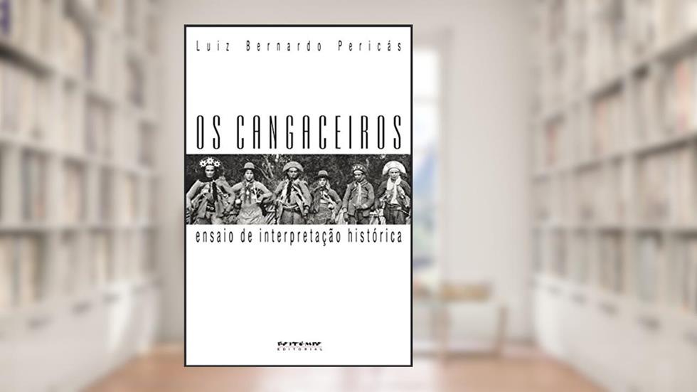 Os cangaceiros: Ensaio de interpretação histórica, do autor Luiz Bernardo Pericás