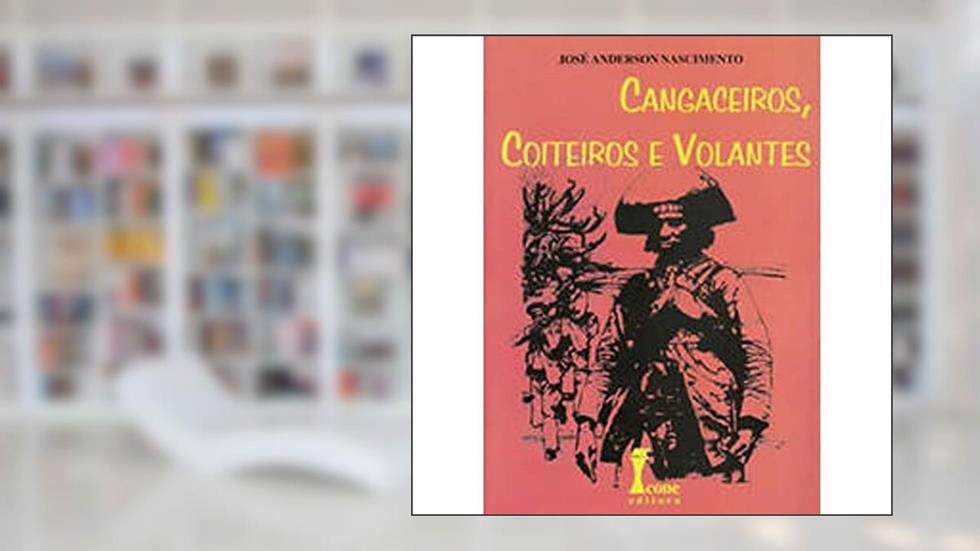 Cangaceiros Coiteiros E Volantes, do autor José Anderson Nascimento