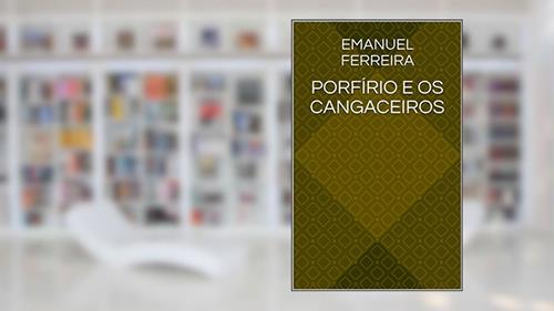 Capa de Porfírio e os Cangaceiros, do autor Emanuel Ferreira