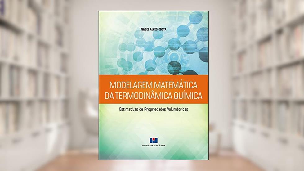 Modelagem Matemática da Termodinâmica Química: Estimativas de Propriedades Volumétricas, do autor Nagel Alves Costa