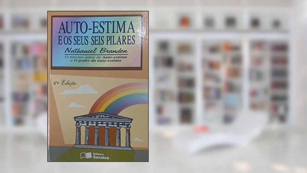 Auto-estima e os Seus Seis Pilares, do autor Nathaniel Branden