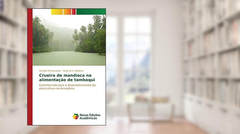 Crueira de mandioca na alimentação de tambaqui: Contribuindo para o desenvolvimento da piscicultura na Amazônia, do autor Pereira Junior Geraldo; de S. Barbosa Paula